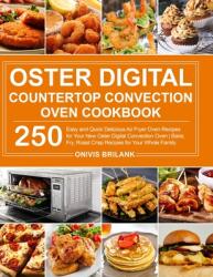 Oster Digital Countertop Convection Oven Cookbook: 250 Easy and Quick Delicious Air Fryer Oven Recipes for Your New Oster Digital Convection Oven- Bak (ISBN: 9781637332108)