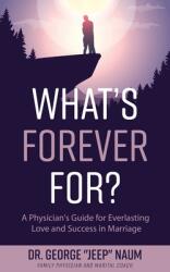 What's Forever For? : A Physician's Guide for Everlasting Love and Success in Marriage (ISBN: 9781644842638)