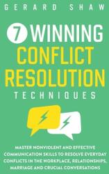 7 Winning Conflict Resolution Techniques: Master Nonviolent and Effective Communication Skills to Resolve Everyday Conflicts in the Workplace Relatio (ISBN: 9781647800666)