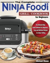 The Complete Ninja Foodi Grill Cookbook for Beginners: The Ultimate Ninja Foodi Cookbook For Beginners Easy and Delicious Recipes for Indoor Grilling (ISBN: 9781649841162)