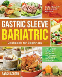 Gastric Sleeve Bariatric Cookbook for Beginners: Easy Healthy & Delicious Recipes for Every Stage of Recovery Following Bariatric Surgery (ISBN: 9781671476523)
