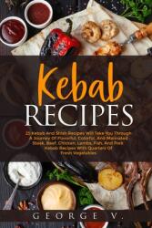 Kebab Recipes: 25 Kebab Recipes will take you through a journey of flavorful colorful and marinated steak beef chicken lamb fis (ISBN: 9781716308130)