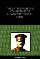 The Battle-Fighting Combatives Of Allan Corstorphin Smith (ISBN: 9781716345111)