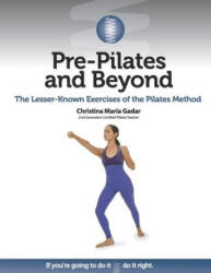 Pre-Pilates and Beyond: The Lesser-Known Exercises of the Pilates Method - Christina Maria Gadar (ISBN: 9781733786416)