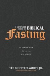 A Complete Guide to Biblical Fasting: Master the Habit that Provokes God's Favor (ISBN: 9781734996227)