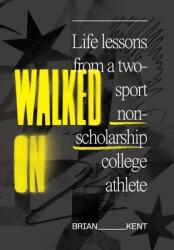 Walked On: Life Lessons From A Two-Sport Non-Scholarship College Athlete (ISBN: 9781736090305)