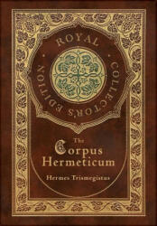The Corpus Hermeticum (Royal Collector's Edition) (Case Laminate Hardcover with Jacket) - Hermes Trismegistus (ISBN: 9781774378458)