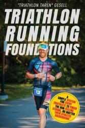 Triathlon Running Foundations: A Simple System for Every Triathlete to Finish the Run Feeling Strong No Matter Their Athletic Background (ISBN: 9781777090111)