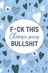 F*ck This Chronic Pain Bullshit: A Pain & Symptom Tracking Journal for Chronic Pain & Illness (ISBN: 9781777542207)