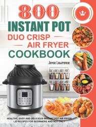 800 Instant Pot Duo Crisp Air Fryer Cookbook: Healthy Easy and Delicious Instant Pot Duo Crisp Air Fryer Recipes for Beginners and Not Only (ISBN: 9781801210324)