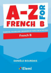 A-Z for French B: Essential vocabulary organized by topic for IB Diploma - Danièle Bourdais (ISBN: 9781916413115)
