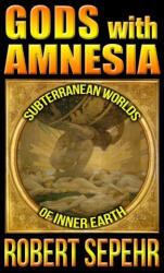Gods with Amnesia: Subterranean Worlds of Inner Earth - Robert Sepehr (ISBN: 9781943494071)