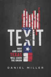 Texit: Why and How Texas Will Leave The Union - Daniel Miller (ISBN: 9781948035699)