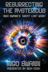 Resurrecting the Mysterious: Ingo Swann's 'Great Lost Work' (ISBN: 9781949214192)