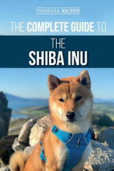 The Complete Guide to the Shiba Inu: Selecting Preparing For Training Feeding Raising and Loving Your New Shiba Inu (ISBN: 9781952069062)