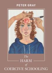 Harm of Coercive Schooling - Peter Gray (ISBN: 9781952837005)