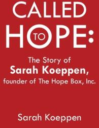 Called to Hope: The Story of Sarah Koeppen Founder of the Hope Box Inc. (ISBN: 9781973695790)