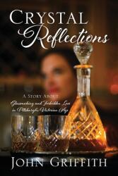 Crystal Reflections: A Story About Glassmaking and Forbidden Love in Pittsburgh's Victorian Age (ISBN: 9781977234759)
