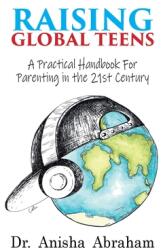 Raising Global Teens: A Practical Handbook for Parenting in the 21st Century (ISBN: 9781999880842)