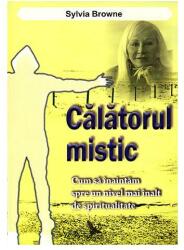 Calatorul mistic. Cum sa inaintam spre un nivel mai inalt de spiritualitate - Sylvia Browne (ISBN: 9786066390057)