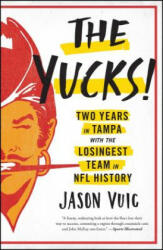 The Yucks: Two Years in Tampa with the Losingest Team in NFL History - Jason Vuic (ISBN: 9781476772271)