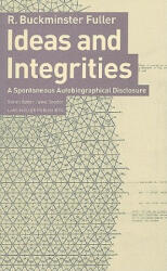 Ideas and Integrities: a Spontaneous Autobiographical Disclosure - Buckminster R. Fuller, Jaime Snyder (2009)
