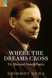 Where the Dreams Cross: T. S. Eliot and French Poetry (2021)