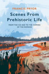 Scenes from Prehistoric Life - Francis Pryor (ISBN: 9781789544145)