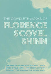 The Complete Works of Florence Scovel Shinn: The Game of Life and How to Play It; Your Word is Your Wand; The Secret Door to Success; and The Power of (ISBN: 9781953450371)