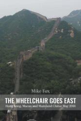 THE WHEELCHAIR GOES EAST Hong Kong Macau and Mainland China: May 2018 (ISBN: 9781647491307)