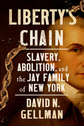 Liberty's Chain: Slavery Abolition and the Jay Family of New York (ISBN: 9781501715846)