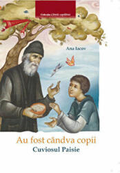 Au fost candva copii. Cuviosul Paisie - Ana Iacov (ISBN: 9786065500952)
