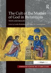 The Cult of the Mother of God in Byzantium: Texts and Images (ISBN: 9781138270909)