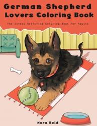 German Shepherd Lovers Coloring Book - The Stress Relieving Dog Coloring Book For Adults (ISBN: 9781922531025)