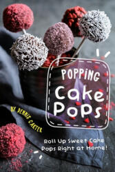 Popping Cake Pops: Roll Up Sweet Cake Pops Right at Home! - Dennis Carter (ISBN: 9781698852706)