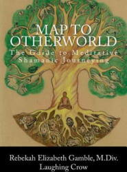 A Map to Otherworld: The Beginner's Guide to Meditative Shamanic Journeying - Rebekah E Gamble (ISBN: 9781533489258)