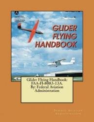 Glider Flying Handbook: FAA-H-8083-13A. By: Federal Aviation Administration - Federal Aviation Administration (ISBN: 9781546796718)