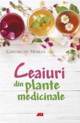 Ceaiuri din plante medicinale - Gheorghe Mohan (ISBN: 9786065875197)