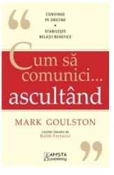 Cum sa comunici ascultand - Mark Goulston (ISBN: 9786069205884)