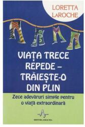 VIATA TRECE REPEDE - TRAIESTE-O DIN PLIN - Zece adevăruri simple pentru o viaţă extraordinară - Loretta LaRoche (ISBN: 9789731620374)