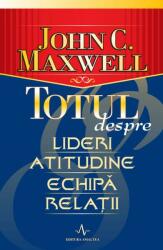 Totul despre lideri, atitudine, echipa, relatii - John C. Maxwell (ISBN: 9789737780263)