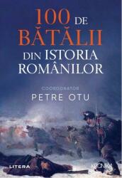 100 de batalii din istoria Romaniei - Petre Otu (ISBN: 9786063373510)