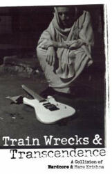 Train Wrecks & Transcendence: A Collision of Hardcore & Hare Krishna - Vic Dicara, Vraja Kishor (ISBN: 9781533073266)