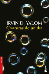 CRIATURAS DE UN DÍA - IRVIN D. YALOM (2018)
