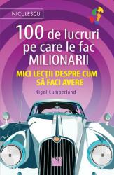 100 de lucruri pe care le fac milionarii. Mici lecții despre cum să faci avere (ISBN: 9786063805059)