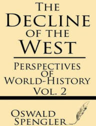 The Decline of the West (Volume 2): Perspectives of World-History - Oswald Spengler (ISBN: 9781628451283)