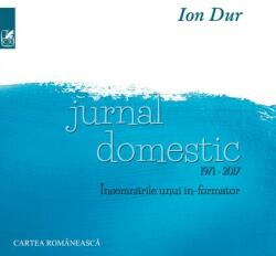 Jurnal domestic 1971-2017. Insemnarile unui in-formator - Ion Dur (ISBN: 9789732332764)