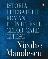 Istoria literaturii romane pe intelesul celor care citesc - Nicolae Manolescu (ISBN: 9789734719983)
