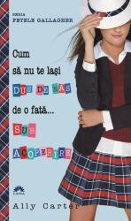 Cum sa nu te lasi dus de nas de o fata. . . sub acoperire. Fetele Gallagher vol. 3 - Ally Carter (ISBN: 9789731025360)
