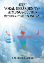 Drei Vokal-Gebarden-Typ-Atmungs- Bucher mit hermetischen Anklang - B. M. Leser-Lasario, Christof Uiberreiter Verlag (ISBN: 9783735719737)